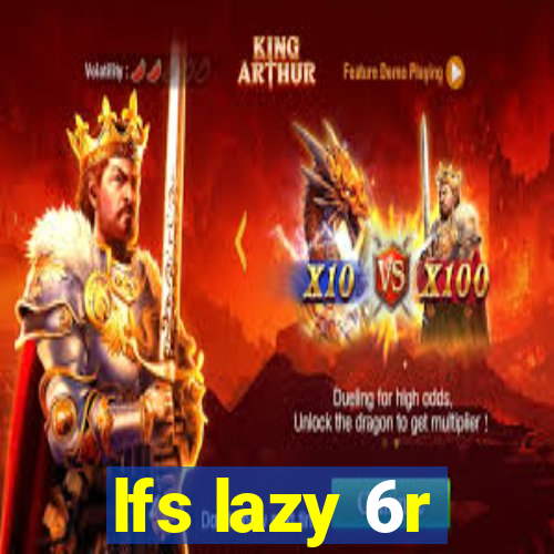 lfs lazy 6r